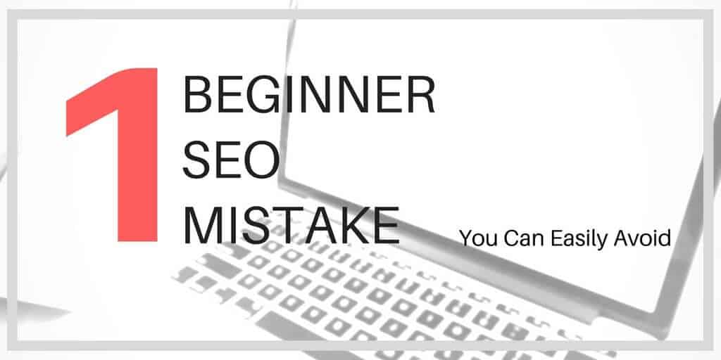 The One Beginner SEO Mistake You Can Easily Avoid