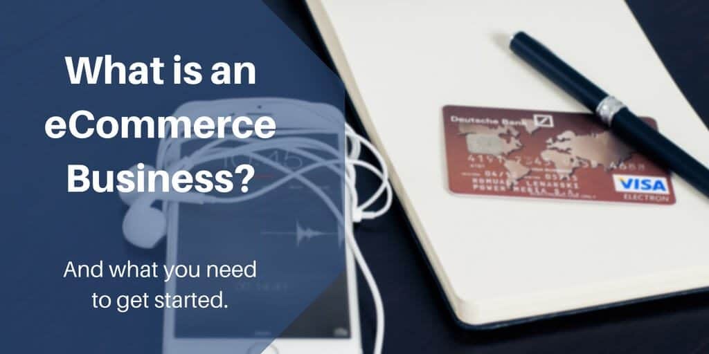 What is an eCommerce Business And What You Need To Get Started