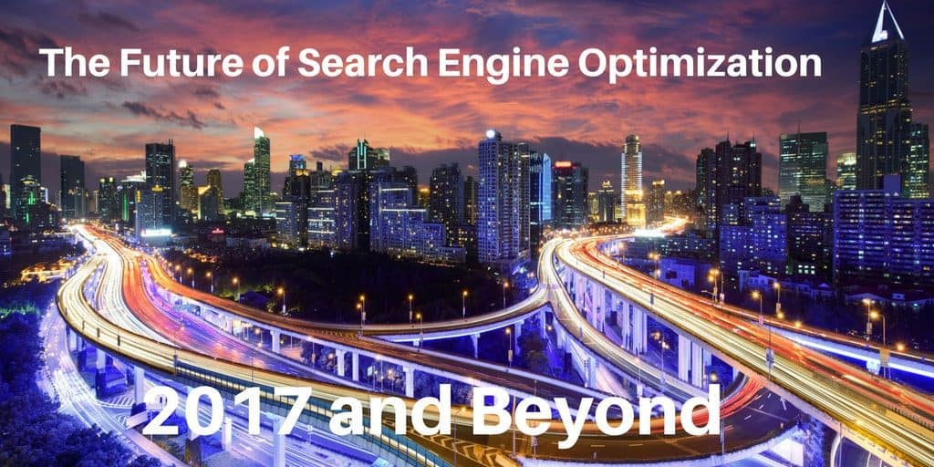 The Future of Search Engine Optimization - 2017 And Beyond