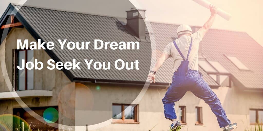 Make your dream job seek you out