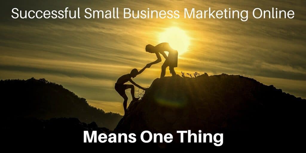 Successful Small Business Marketing Online Means One Thing