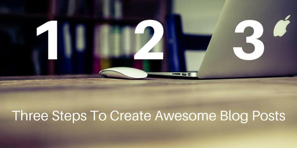 Three steps to create awesome blog posts.