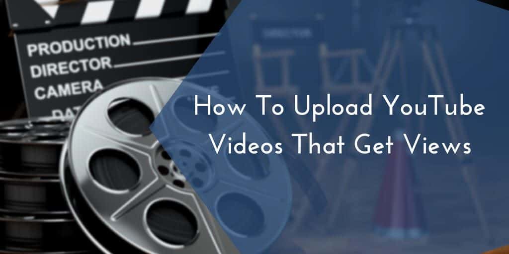 How To Upload YouTube Videos That Get Views